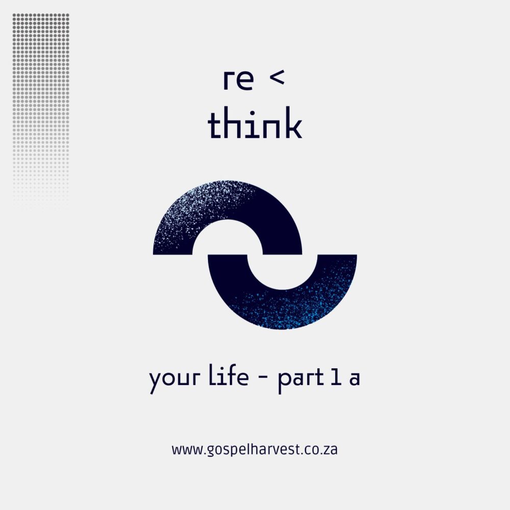 Rethink Your Life – Part 1a